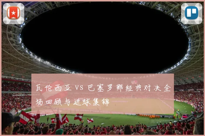 瓦伦西亚 vs 巴塞罗那经典对决全场回顾与进球集锦