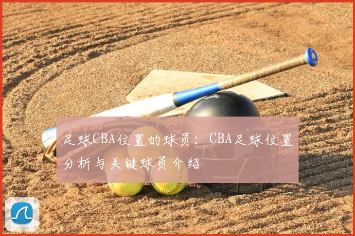 足球CBA位置的球员:CBA足球位置分析与关键球员介绍